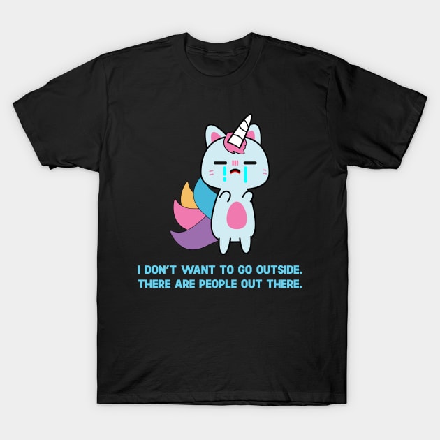 Unicorn Cat I Don't Want To Go Outside There Are People Outside T-Shirt by SusurrationStudio